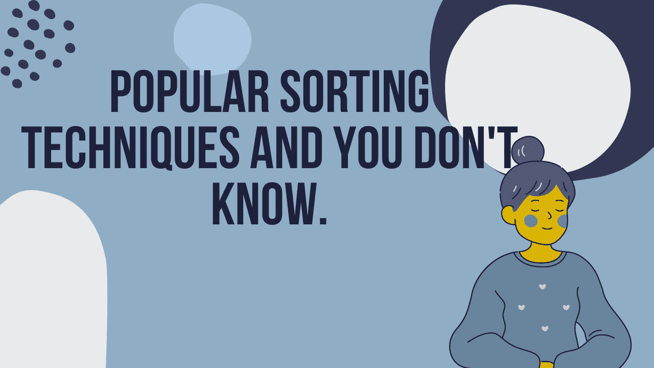 Popular sorting techniques and you don't know.