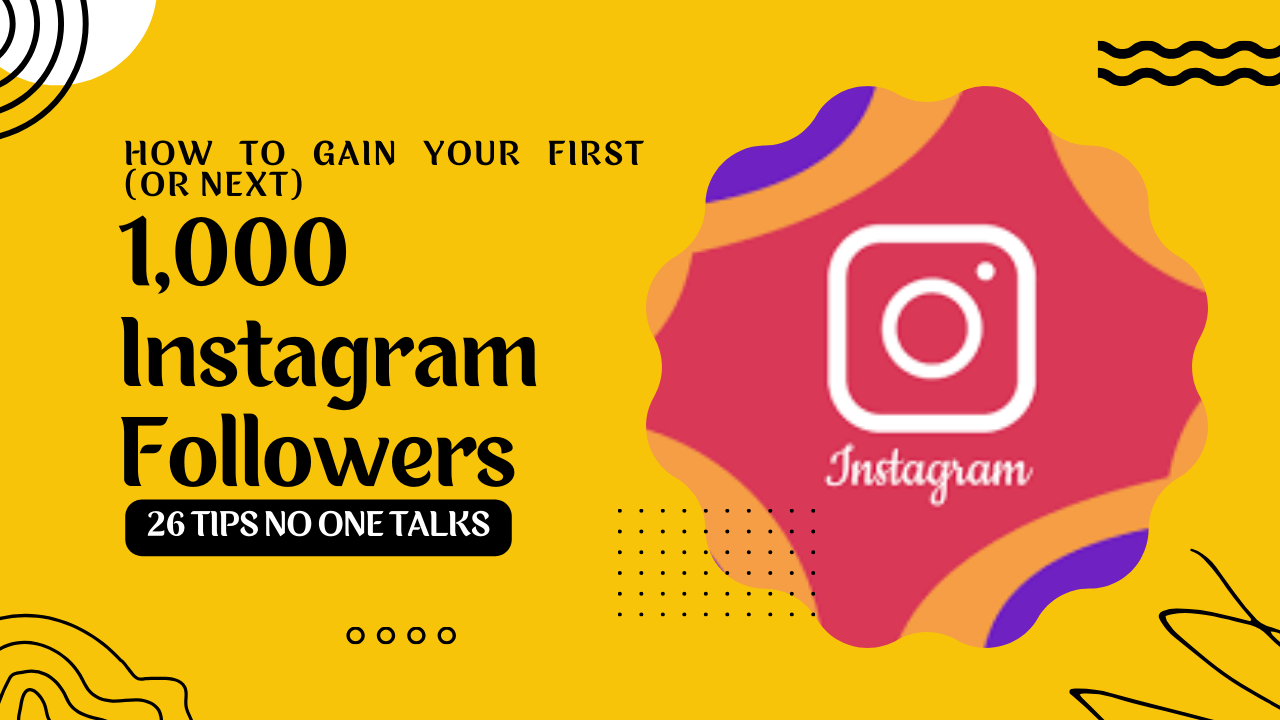 How to Gain Your First (or Next) 1,000 Instagram Followers - 26 Tips No one talks