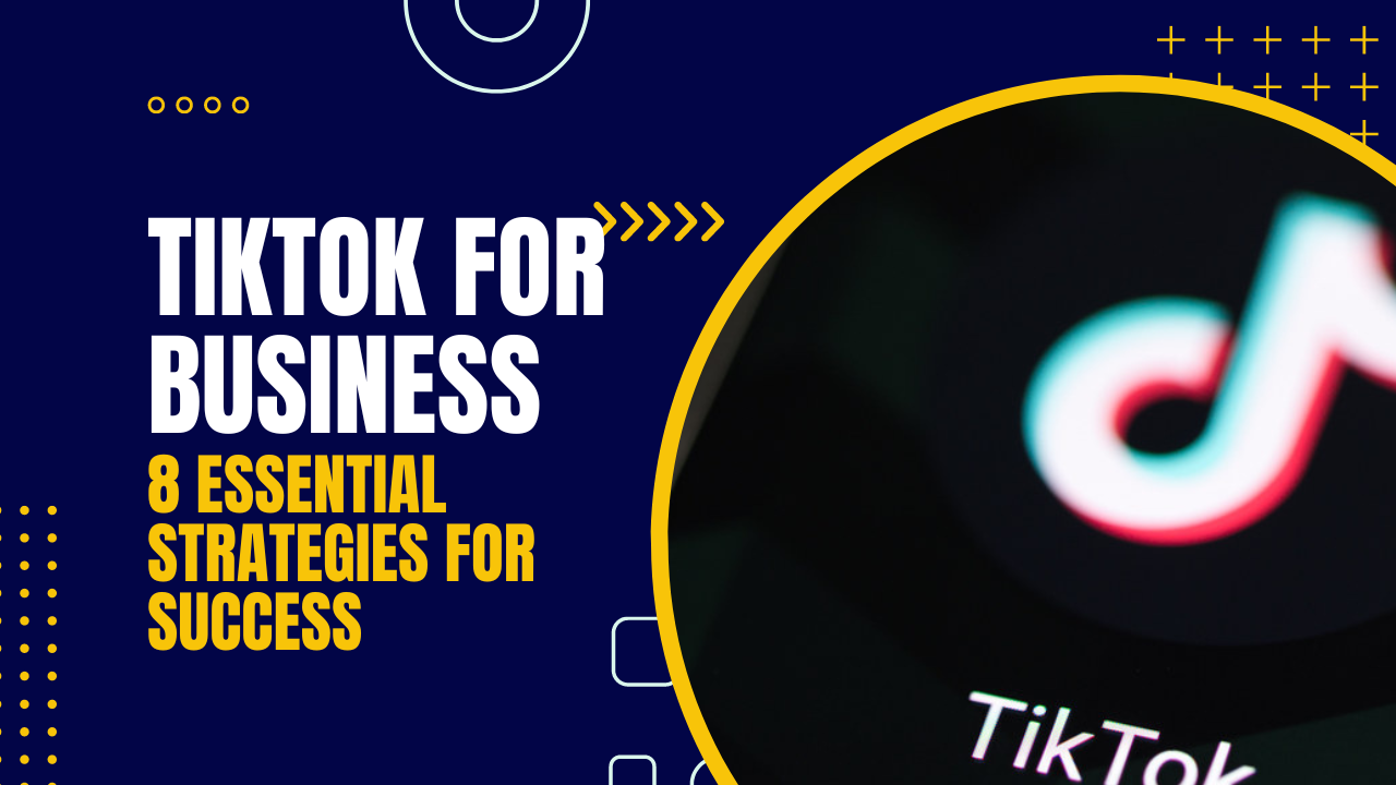 How to Use TikTok for Business: 8 Essential Strategies for Success