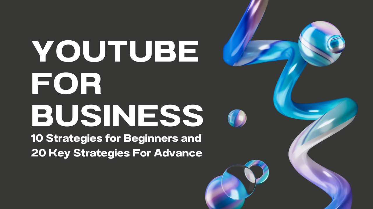 How to Use Youtube for Business: 10 Strategies for Beginners and 20 Key Strategies For Advance