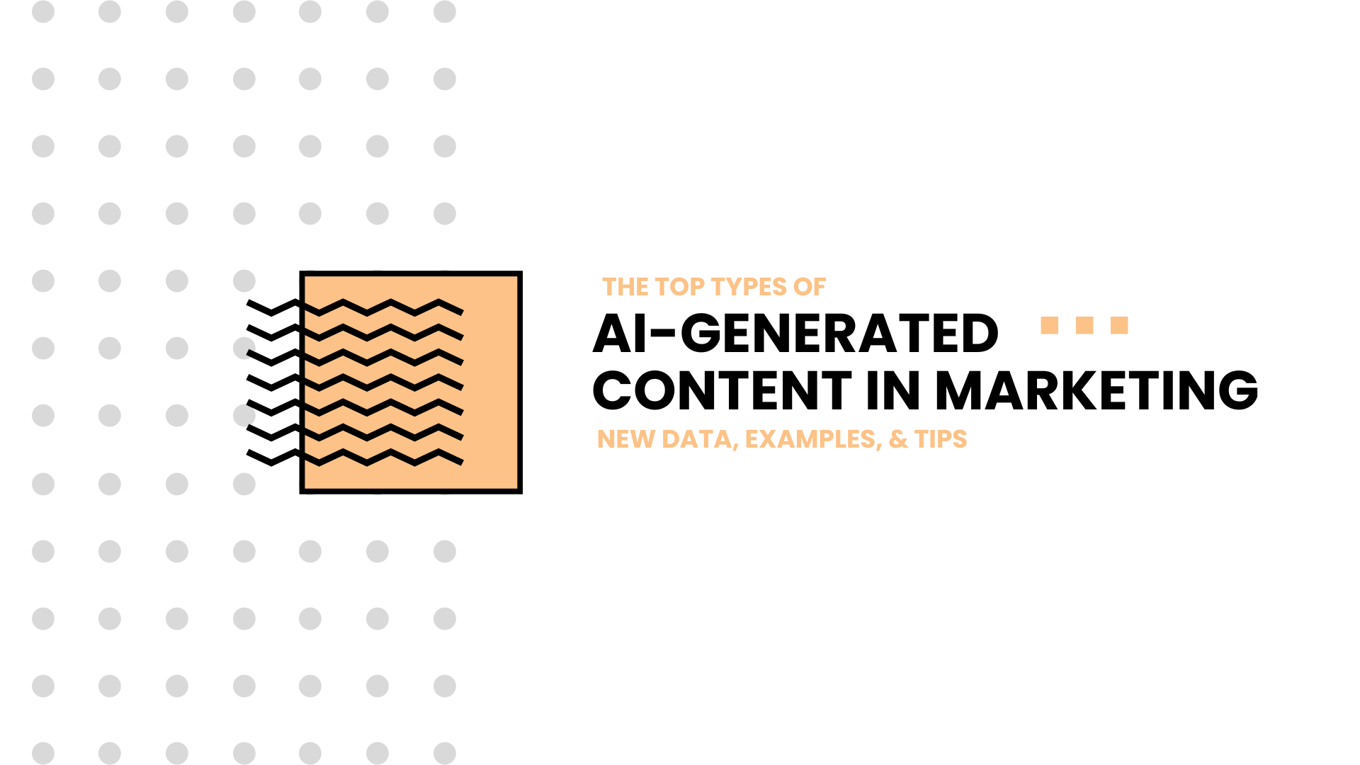 The Top Types of AI-Generated Content in Marketing: New Data, Examples, & Tips No one Talks