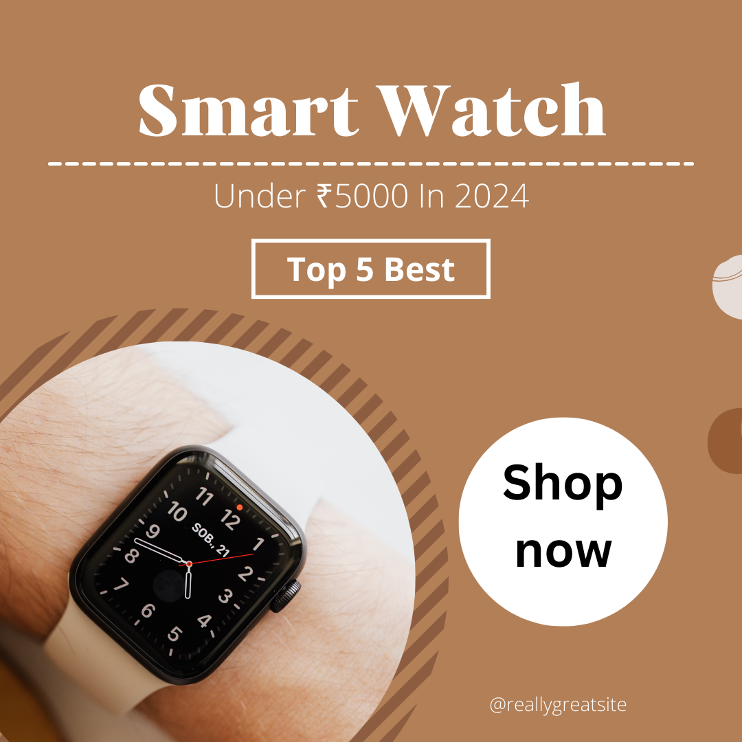 Top 5 Best Smartwatches Under ₹5000 In 2024