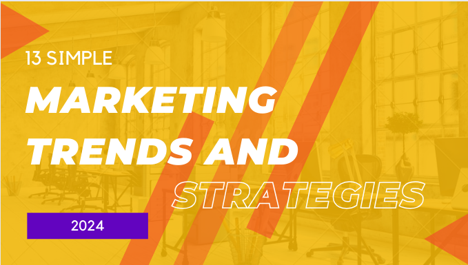 13 Simple Marketing Trends and Strategies for 2024