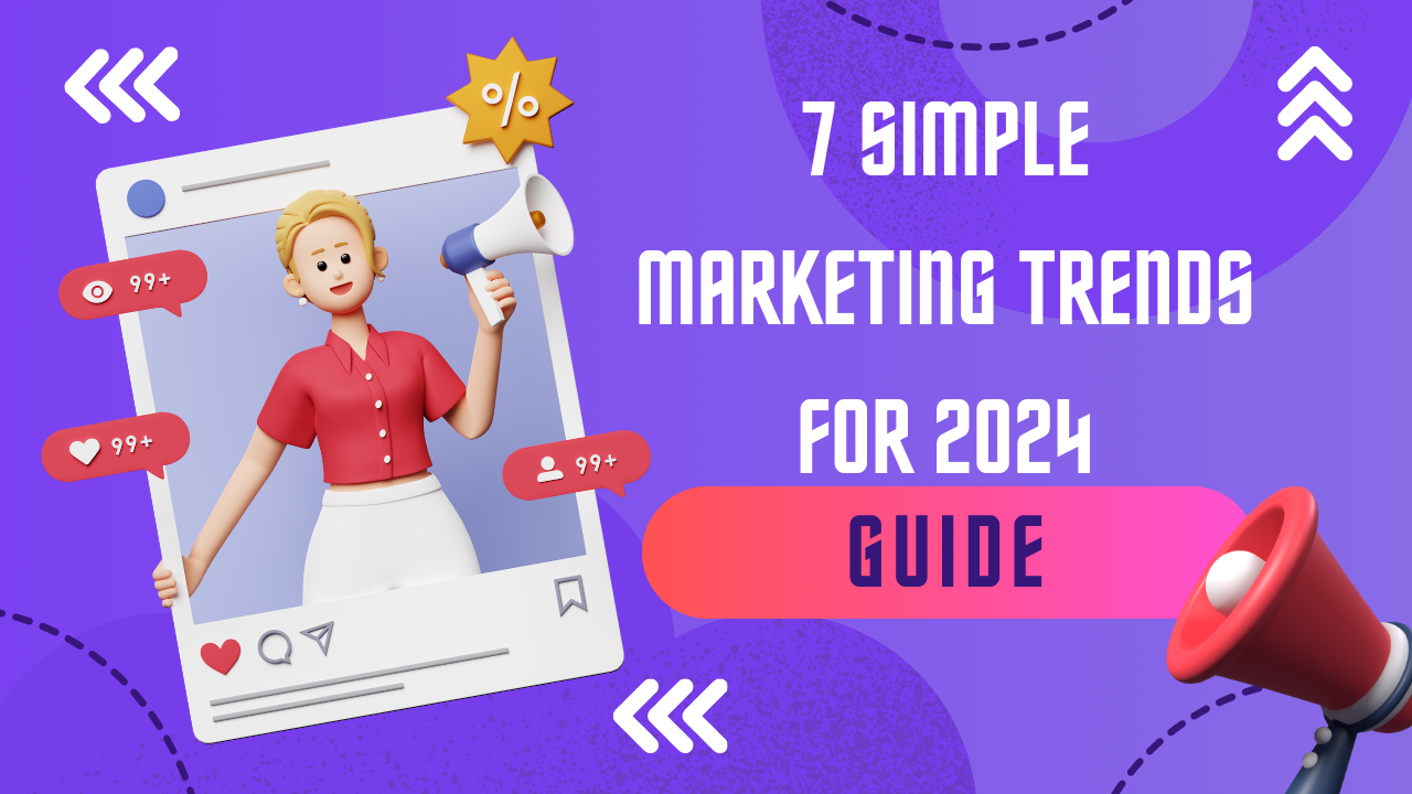 7 Simple Marketing Trends for 2024: Your Guide to Connecting and Converting you need to know