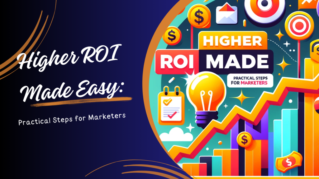 Higher ROI Made Easy: Practical Steps for Marketers