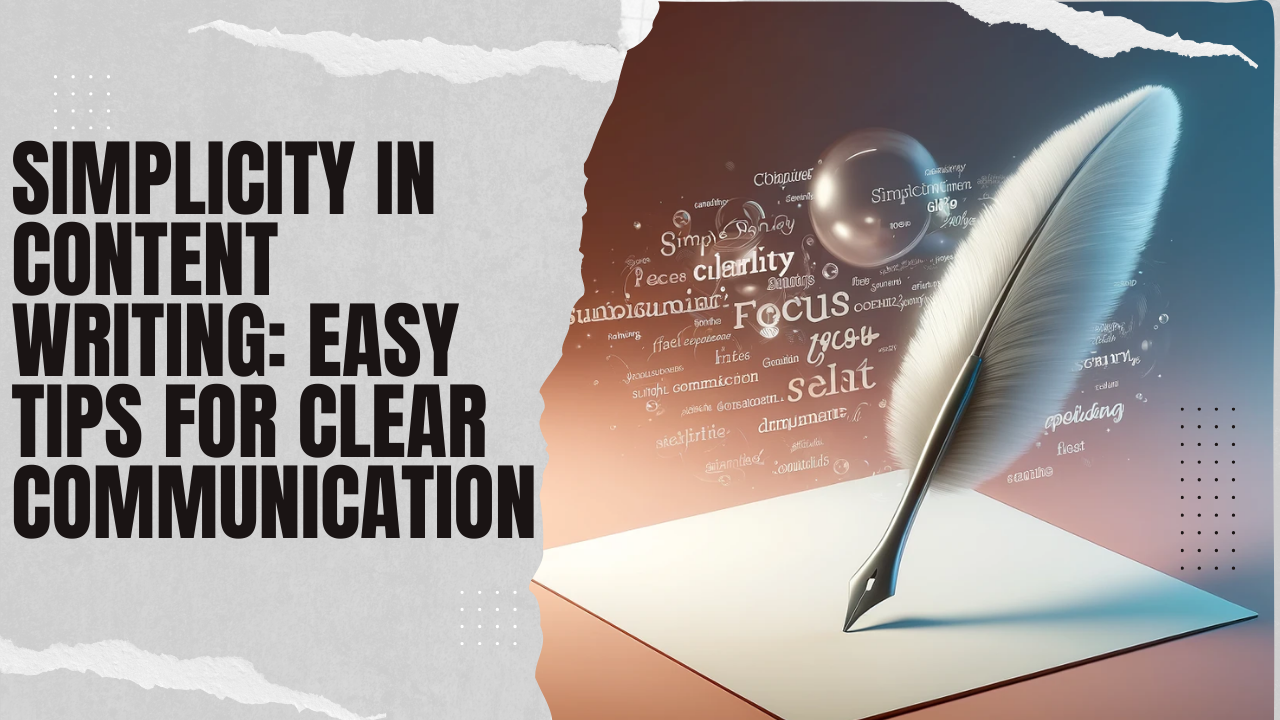 Simplicity in Content Writing: Easy Tips for Clear Communication