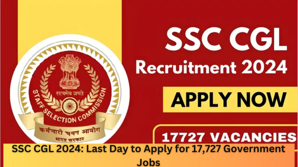 SSC CGL 2024: Last Day to Apply for 17,727 Government Jobs