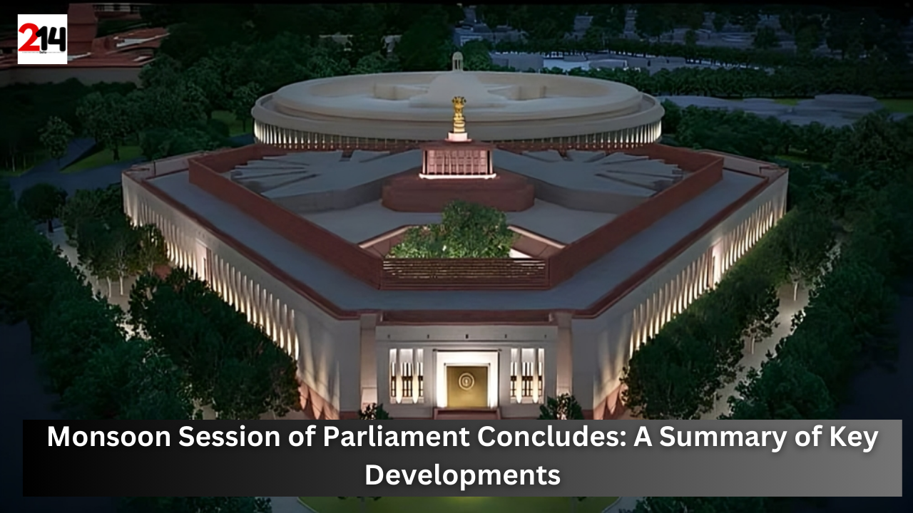 Monsoon Session of Parliament Concludes: A Summary of Key Developments